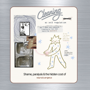 Editorial collage titled “Cleaning as self-regulation,” with “distraction” crossed out. Photos of cleaning, tears and an overflowing sink surround a hand-drawn figure, alongside notes about masking and ADHD. Subtitle: “Why I spent more weekends cleaning my flat than exploring Australia,” followed by “Shame, paralysis & the hidden cost of neurodivergence.”